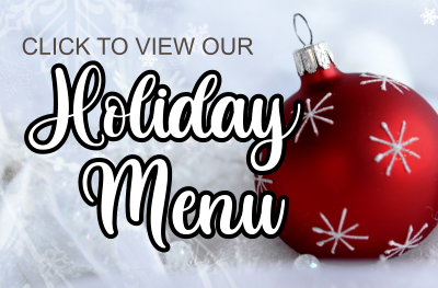 CLICK TO VIEW OUR Holiday Menu