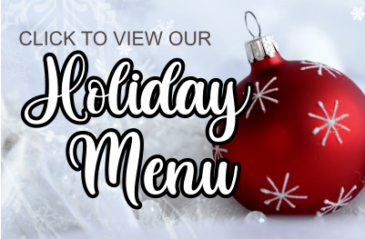CLICK TO VIEW OUR Holiday Menu