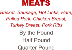 Brisket, Sausage, Hot Links, Ham, Pulled Pork, Chicken Breast, Turkey Breast, Pork Ribs By the Pound Half Pound Quarter Pound MEATS