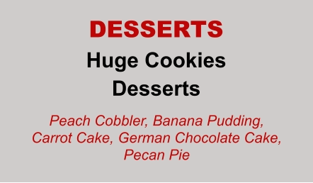 Huge Cookies Desserts DESSERTS Peach Cobbler, Banana Pudding, Carrot Cake, German Chocolate Cake, Pecan Pie