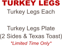 Turkey Legs Each  Turkey Legs Plate  (2 Sides & Texas Toast) *Limited Time Only* TURKEY LEGS