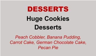 Huge Cookies Desserts DESSERTS Peach Cobbler, Banana Pudding, Carrot Cake, German Chocolate Cake, Pecan Pie