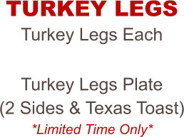 Turkey Legs Each  Turkey Legs Plate  (2 Sides & Texas Toast) *Limited Time Only* TURKEY LEGS