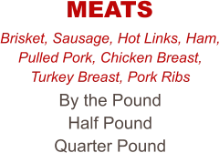 Brisket, Sausage, Hot Links, Ham, Pulled Pork, Chicken Breast, Turkey Breast, Pork Ribs By the Pound Half Pound Quarter Pound MEATS